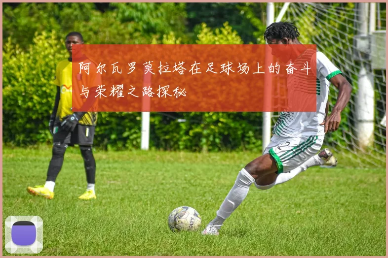 阿尔瓦罗莫拉塔在足球场上的奋斗与荣耀之路探秘