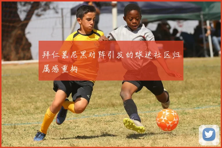拜仁慕尼黑对阵引发的球迷社区归属感重构