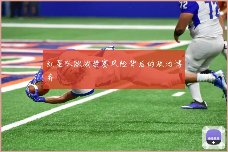 红星队欧战禁赛风险背后的政治博弈