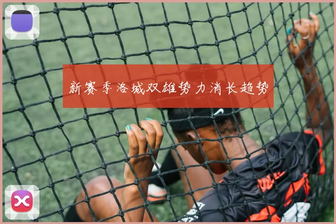 新赛季洛城双雄势力消长趋势